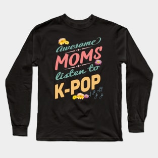 Awesome Mom's Listen to K-POP - Mothers, music notes and flowers Long Sleeve T-Shirt